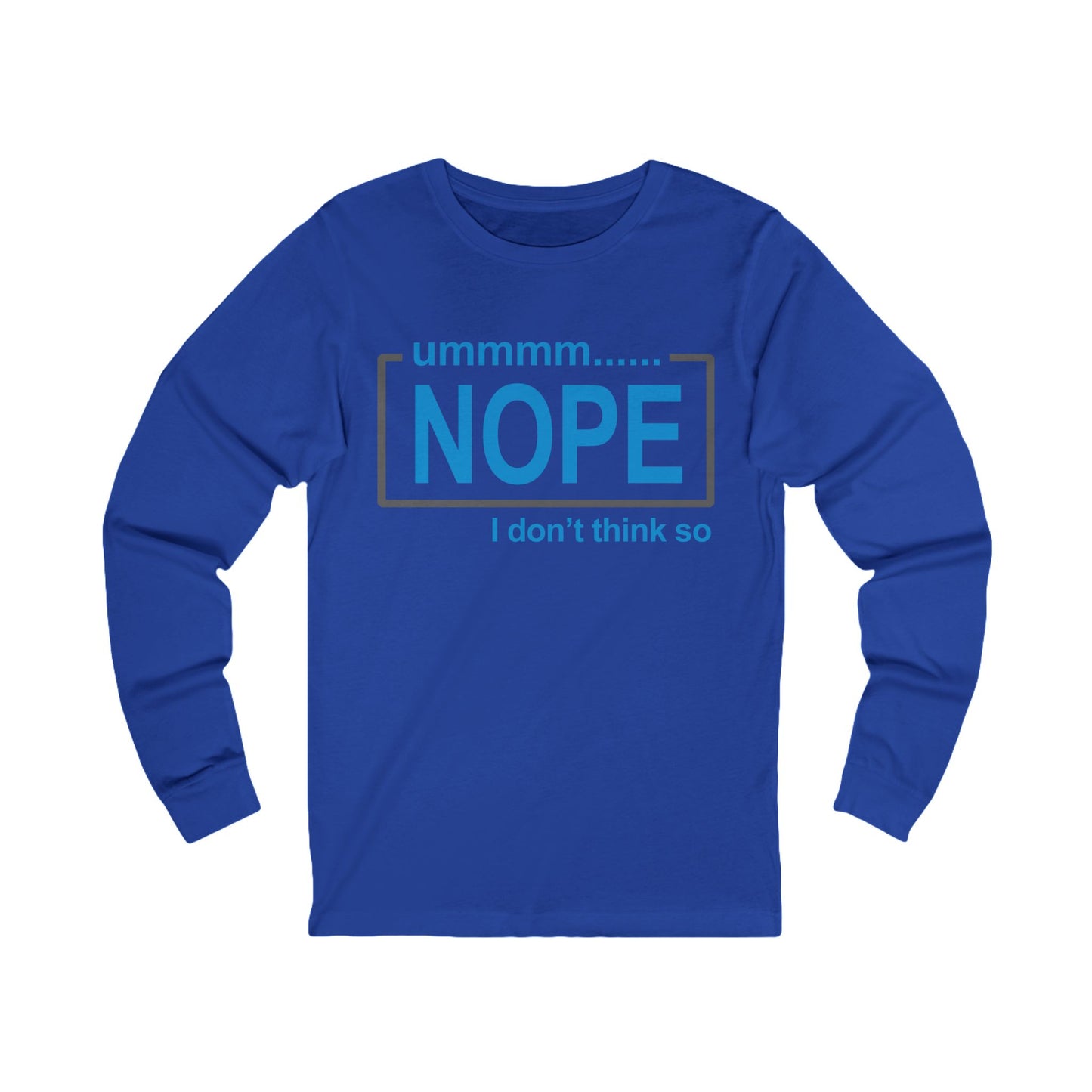 Nope, I don't think so! Long Sleeve Tee, Unisex Jersey Tee