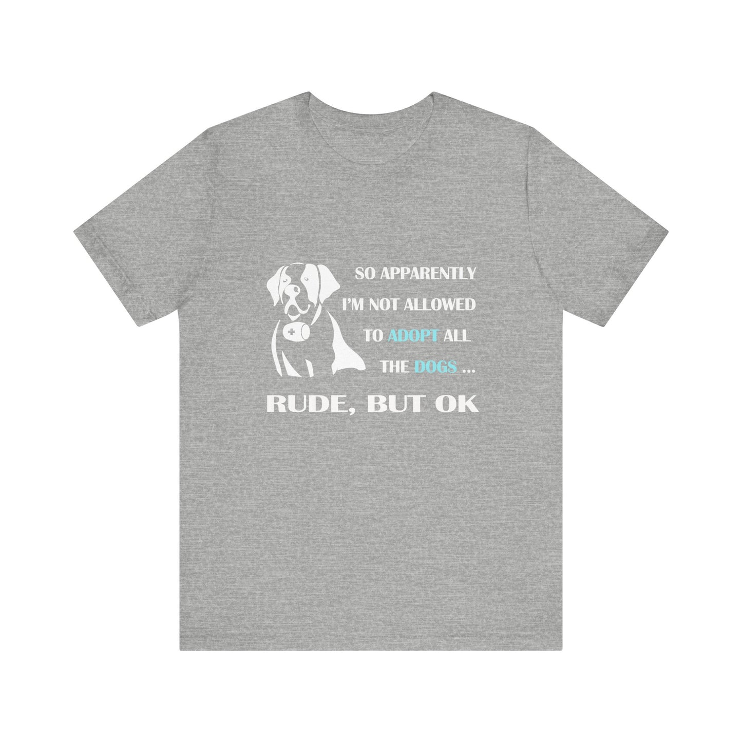 So apparently I am not able to adopt all the dogs, rude but ok tee, Unisex Jersey T-Shirt