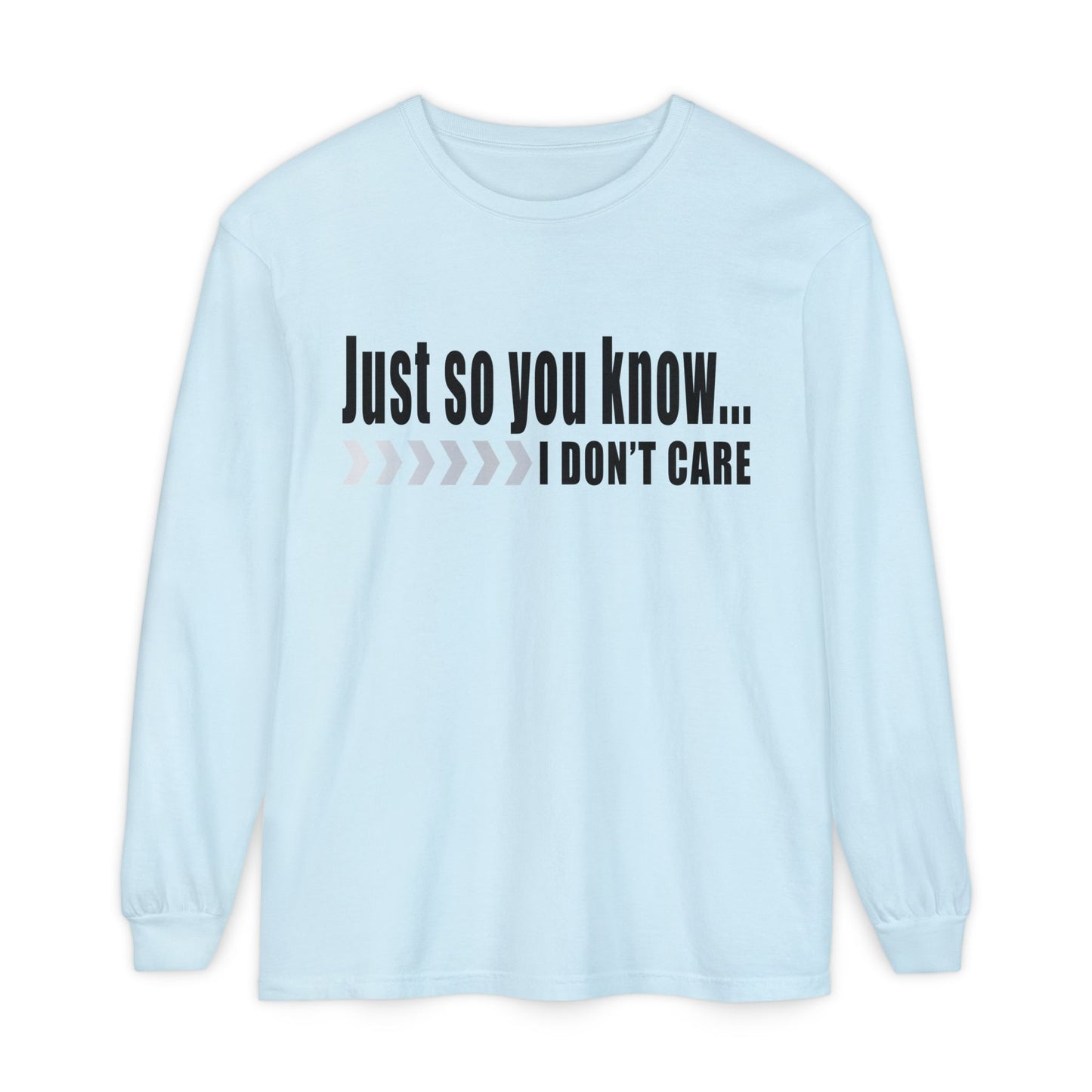 Just so you know...I don't care! Casual Long Sleeve T-Shirt for Everyday Comfort | Unisex Wear