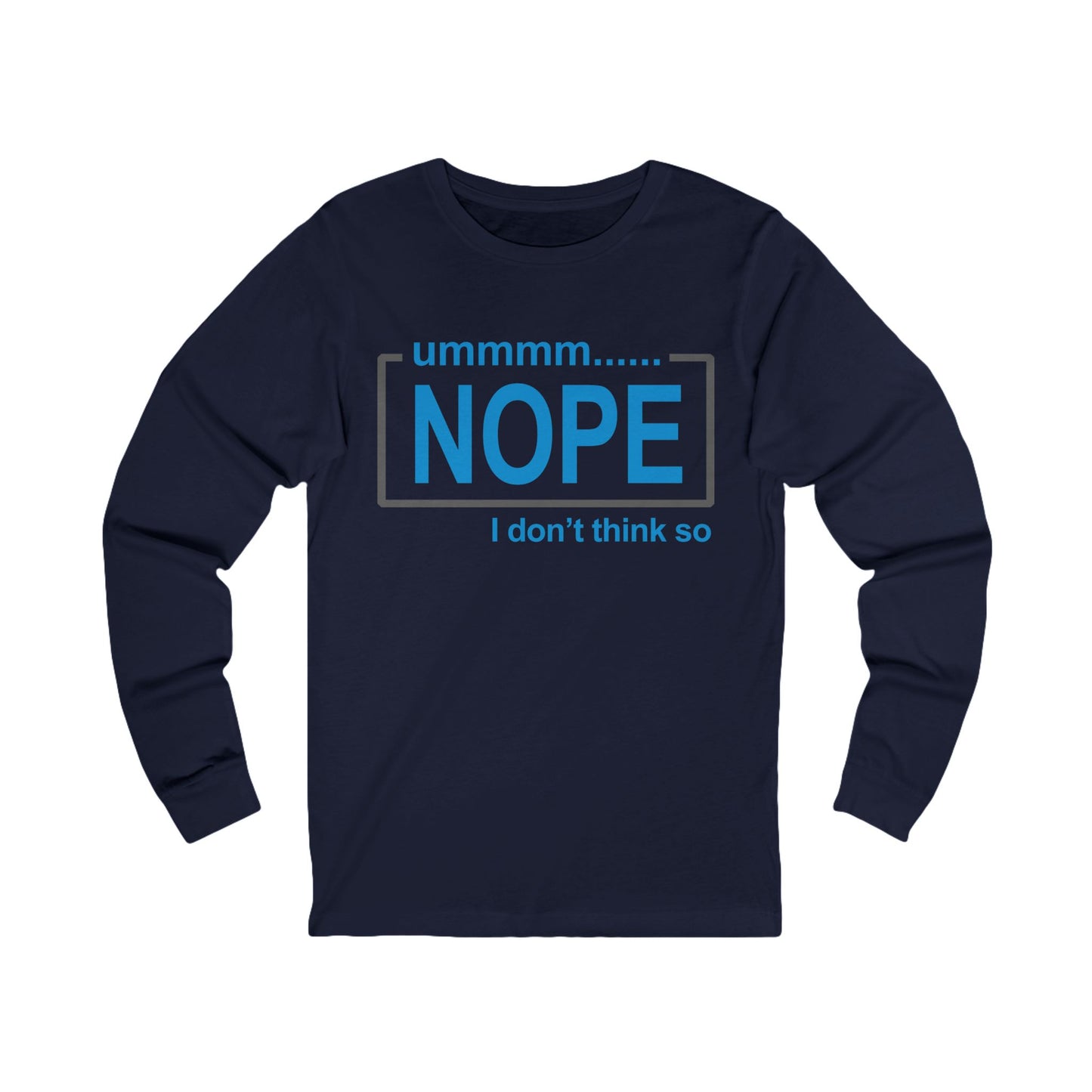 Nope, I don't think so! Long Sleeve Tee, Unisex Jersey Tee