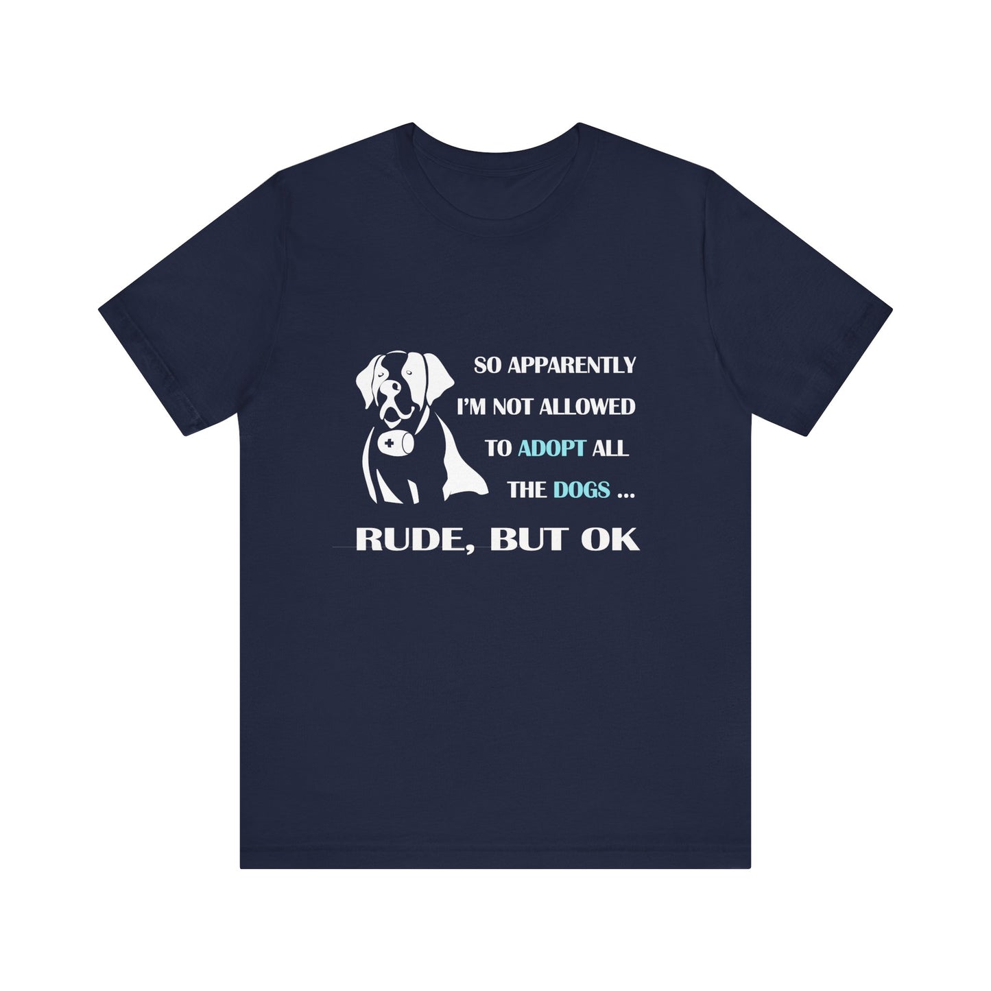 So apparently I am not able to adopt all the dogs, rude but ok tee, Unisex Jersey T-Shirt