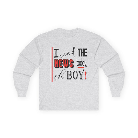 I Read The News Today, Oh Boy! - Long Sleeve Tee