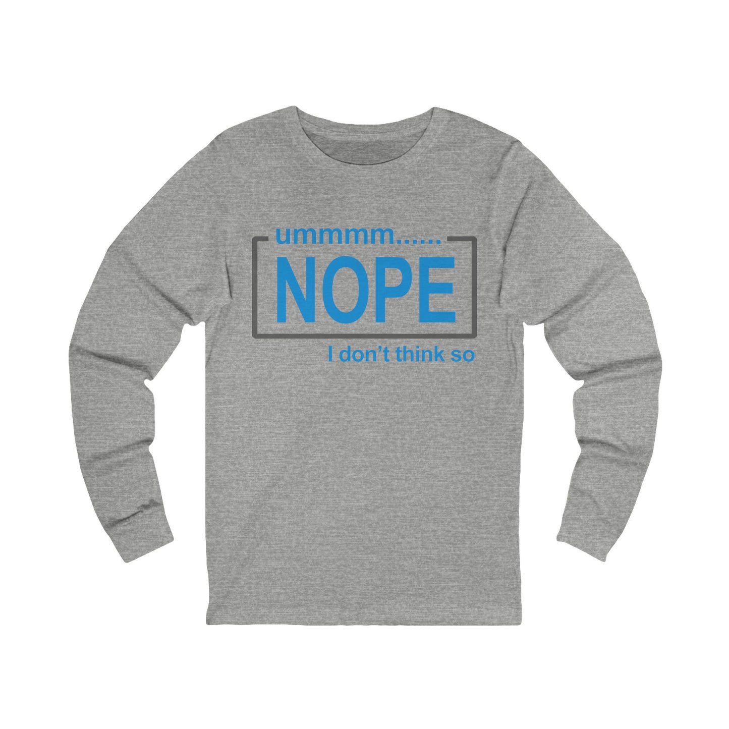 Nope, I don't think so! Long Sleeve Tee, Unisex Jersey Tee