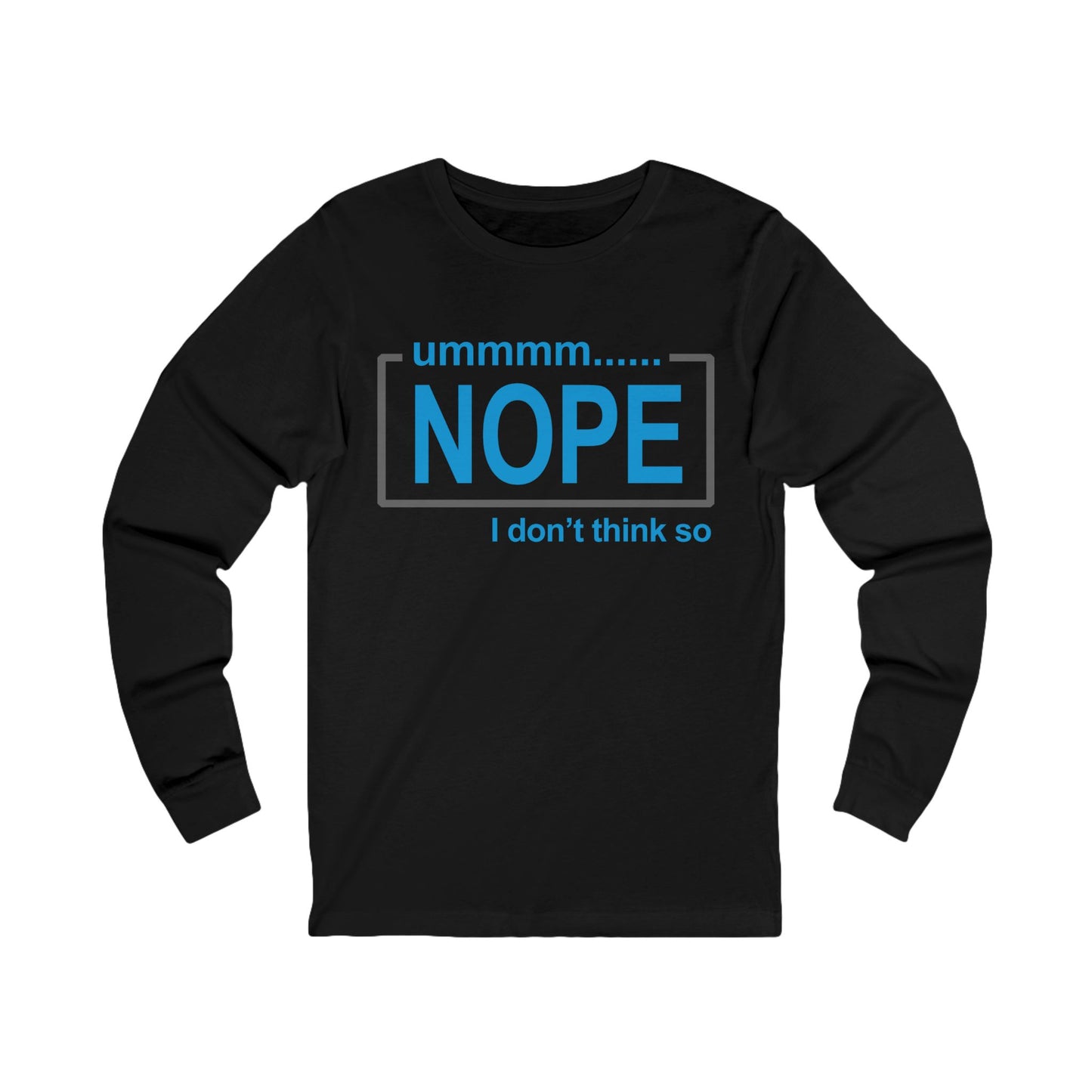 Nope, I don't think so! Long Sleeve Tee, Unisex Jersey Tee