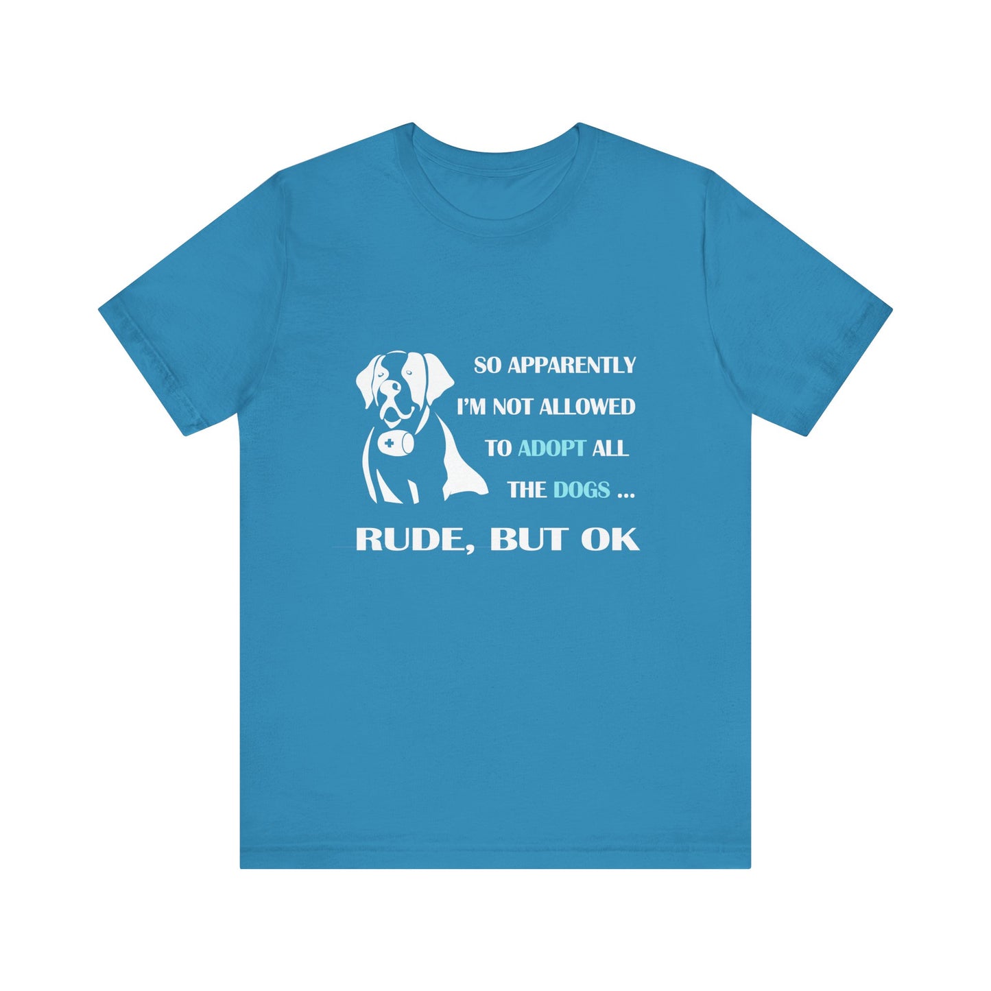 So apparently I am not able to adopt all the dogs, rude but ok tee, Unisex Jersey T-Shirt