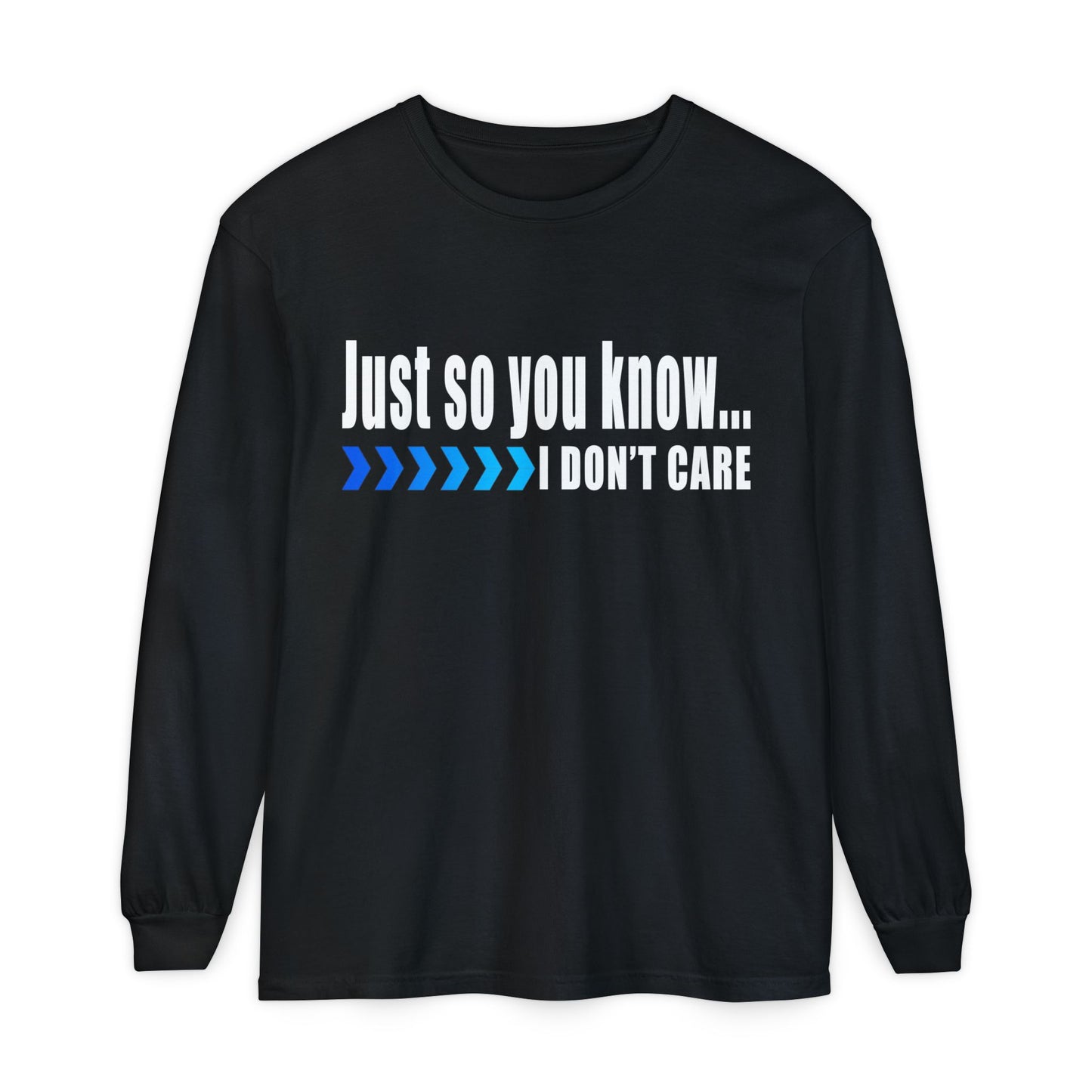 Just so you know...I don't care! Casual Long Sleeve T-Shirt for Everyday Comfort | Unisex Wear