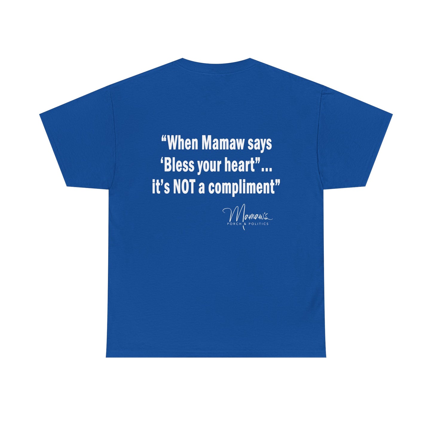 Mamaw's Porch N' Politics logo (front pocket) When Mamaw says, Bless your heart...it's NOT a compliment (back) unisex Cotton Tee