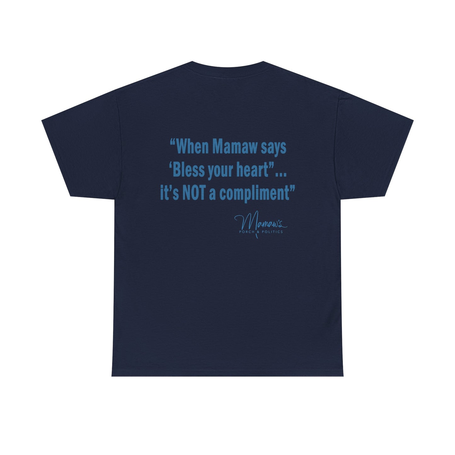 Mamaw's Porch N' Politics logo (front pocket) When Mamaw says, Bless your heart...it's NOT a compliment (back) unisex Cotton Tee