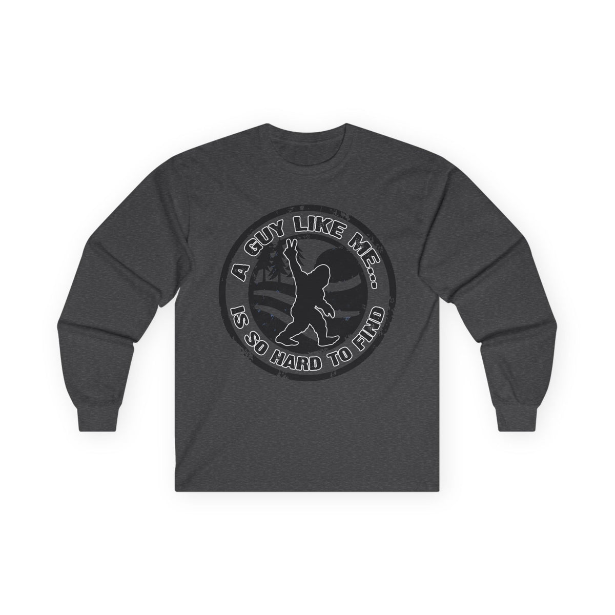 Long Sleeve Tee — “A Guy Like Me Is So Hard to Find” Bigfoot