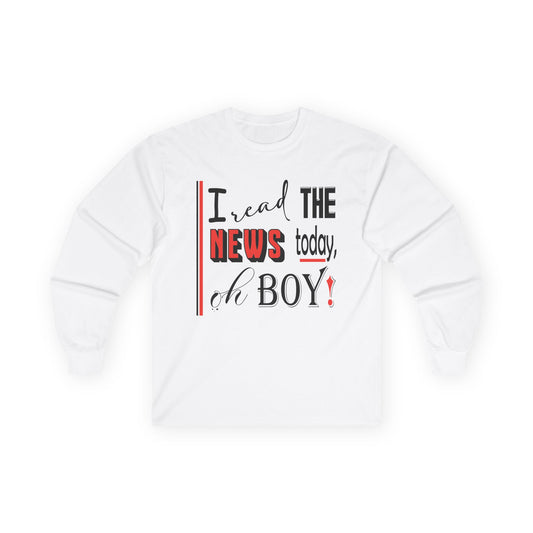 I Read The News Today, Oh Boy! - Long Sleeve Tee