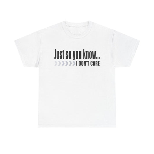 Just so you know...I don't care!  T-Shirt