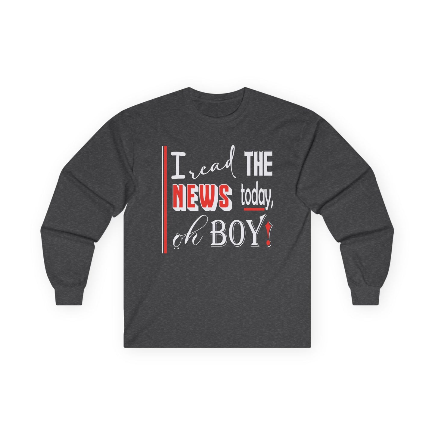 I Read The News Today, Oh Boy! - Long Sleeve Tee