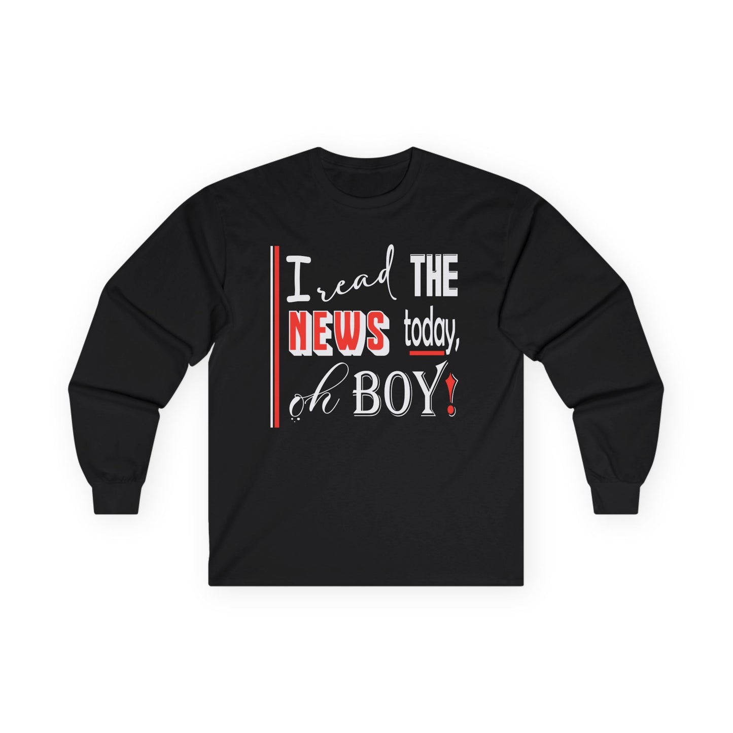 I Read The News Today, Oh Boy! - Long Sleeve Tee
