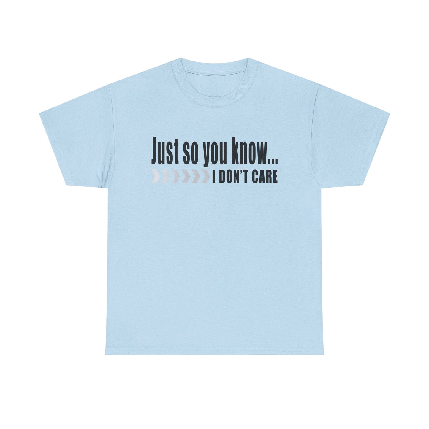 Just so you know...I don't care!  T-Shirt