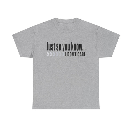Just so you know...I don't care!  T-Shirt